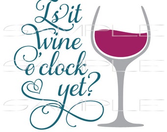 Is it Wine O&#39;Clock Yet with Wine Glass  -  SVG cut file for Silhouette and other cutting machines