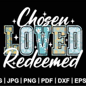 May include: Black graphic design with the words "Chosen Loved Redeemed" in white script and block letters. The letters are decorated with floral patterns in yellow, blue, and white. The bottom of the image includes file type options.