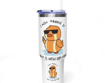 I Will Handle It But I Will Cry First 40oz Tumbler, Funny Duck Water Bottle, Relatable Humor Gift, Crying Duck Insulated Mug