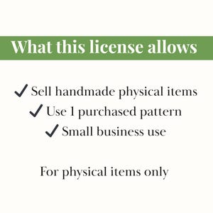 May include: A graphic with text that reads "What this license allows." The text lists: Sell handmade physical items, Use 1 purchased pattern, and Small business use. The text "For physical items only" is also included.