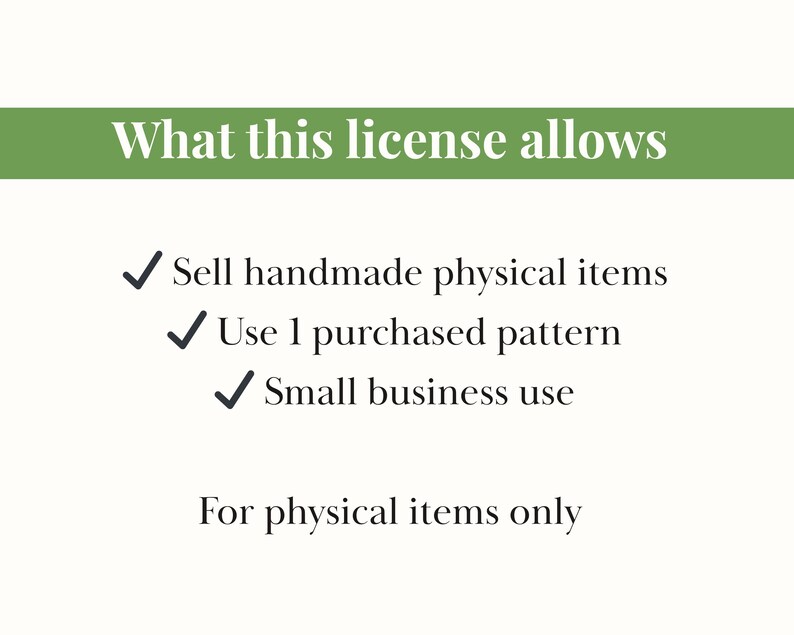 May include: A graphic with text that reads "What this license allows." The text lists: Sell handmade physical items, Use 1 purchased pattern, and Small business use. The text "For physical items only" is also included.
