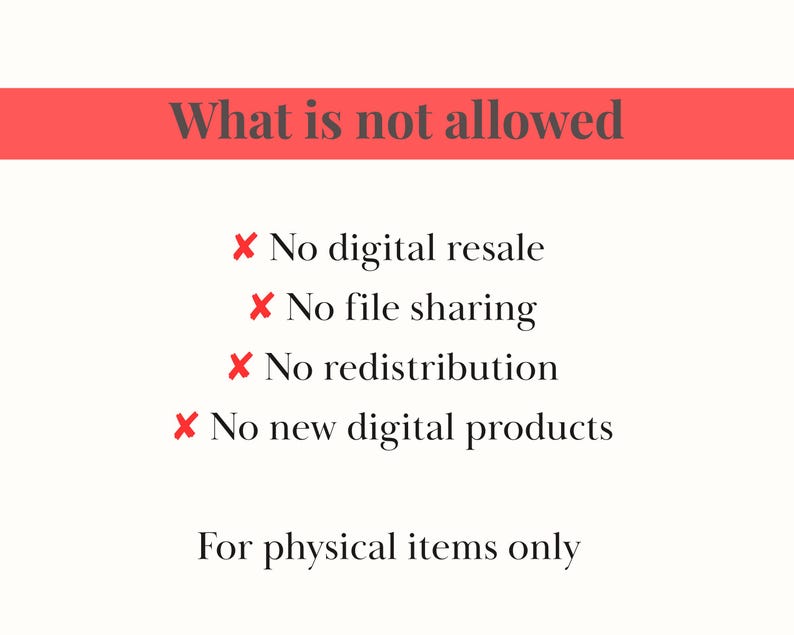 May include: A graphic with the text "What is not allowed" in a red banner. Below, four bullet points with red "X" symbols state: "No digital resale," "No file sharing," "No redistribution," and "No new digital products." The text "For physical items only" appears at the bottom.