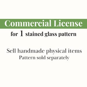 May include: A green rectangular banner with the words "Commercial License" in white text. Below, the text reads "for 1 stained glass pattern." Further down, it states "Sell handmade physical items" and "Pattern sold separately."