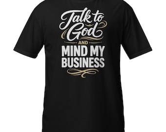 I Talk to God and Mind My Business Christian T-Shirt, Faith Lifestyle Graphic Tee