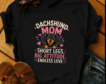 Dachshund Mom Shirt, Short Legs Big Attitude Endless Love Tee