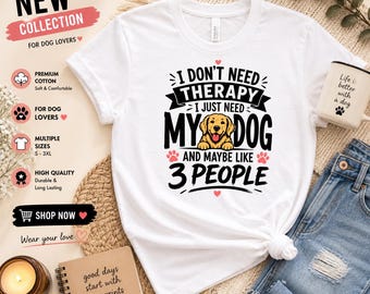 Dog Lover Shirt | I Don't Need Therapy I Just Want My Dog Tee