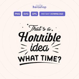 Puede incluir: Diseño digital con el texto "That's a Horrible idea WHAT TIME?" en negrita negra. El diseño incluye estrellas y líneas radiantes, con opciones PNG, SVG, EPS y descarga instantánea.