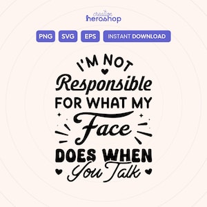 Könnte beinhalten: Ein digitales Design mit dem Text "I'M NOT Responsible FOR WHAT MY Face DOES WHEN You Talk" in einer verspielten Schriftart. Das Design enthält Herzen und Sternschnuppen. Oben im Bild stehen "creation heroshop" und Symbole für PNG, SVG, EPS und Sofort-Download.