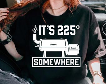 It’s 225 Somewhere Funny BBQ Smoker Grill Quote Png, BBQ Pitmaster Gift, Grilling Humor Graphic Tee, Smoker Dad Shirt Digital Download