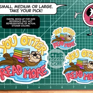 May include: Three sticker designs featuring a cartoon otter reading a stack of books in a pool of water. The stickers say "You Otter Read More". The stickers are available in small, medium, and large sizes.
