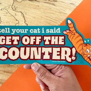 BP001 Tell Your Cat I Said Get Off The Counter Bumper Sticker / Waterproof Weatherproof Car Safe Vinyl Sticker  / Orange Cat Behavior