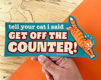 BP001 Tell Your Cat I Said Get Off The Counter Bumper Sticker / Waterproof Weatherproof Car Safe Vinyl Sticker  / Orange Cat Behavior