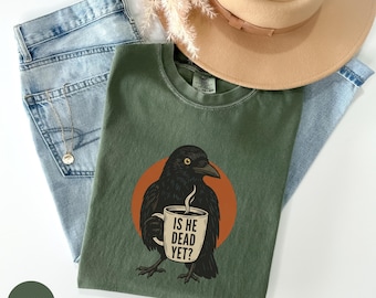 Comfort Colors® Is He Dead Yet Shirt, Raven Crow Coffee Shirt, Halloween Black Crow Anti Trump Protest Shirt, Political T-shirt