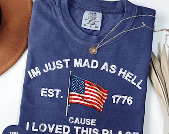 Comfort Colors® I’m Just Mad As Hell Est. 1776 Cause I Loved This Place Shirt, Red White and Blue Shirt, Resistance Shirt, Independence Tee
