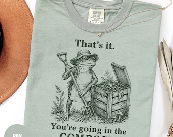 Comfort Colors® Funny Gardening Shirt, You're Going In The Compost Tee, Frog Gardener Shirt, Plant Lover Gift Shirt, Garden Humor Tee