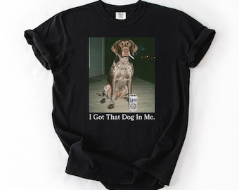 Comfort Color® I Got That Dog In Me, German Shorthair Pointer Shirt, Funny Dog Mom Shirt, Dog Lover Gift, Funny Meme Shirt, Vintage T-Shirt