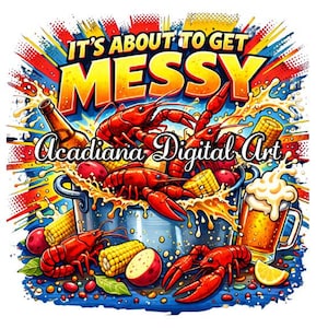 May include: A colourful digital art print depicting a crawfish boil. The image shows red crawfish, corn, potatoes, and a beer mug. Text reads "IT'S ABOUT TO GET MESSY" and "Acadiana Digital Art".