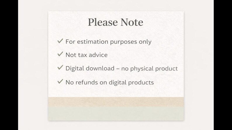 May include: A cream-colored card with the text "Please Note" at the top. Below, four bullet points detail important information: estimation purposes, not tax advice, digital download, and no refunds on digital products.