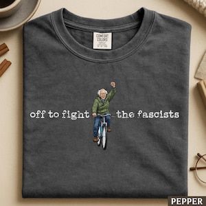 Bernie Sanders Off to Fight Fascists Comfort Colors Unisex Tee. Save Democracy Left Politic s Tee. Anti Fascism Democratic Political Shirt.