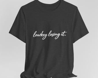 Lowkey Losing It Shirt, Bella Canvas 3001 Unisex Top