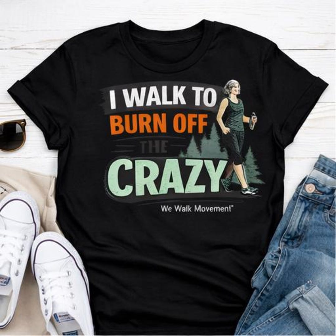 I Walk to Burn off the Crazy Tee | Walking Fitness Graphic Shirt - Etsy