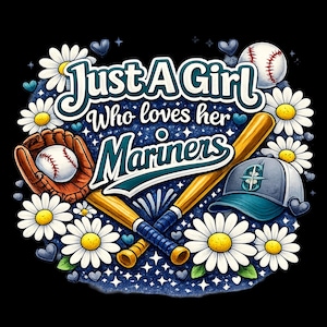 May include: A graphic design featuring baseball elements and text. The design includes a baseball, a baseball glove, two bats, and a baseball cap. The text reads "Just A Girl Who loves her Mariners" surrounded by daisies and hearts on a dark blue background.
