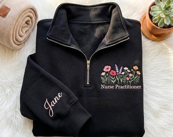 Custom Embroidered Floral Quarter Zip Sweatshirt – Nurse Practitioner Gift, Nursing Student Sweatshirt Gift