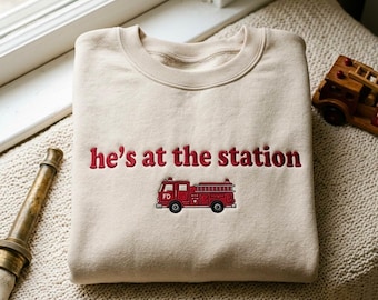 Embroidered Fire Truck Sweatshirt: "He's At The Station" Cozy Cotton Blend, First Responder Family Shirt