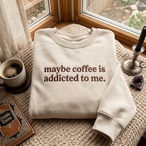 Embroidered Sweatshirt: "Maybe Coffee Is Addicted To Me" Graphic Crewneck, Coffee Lover Gift Cap image 1