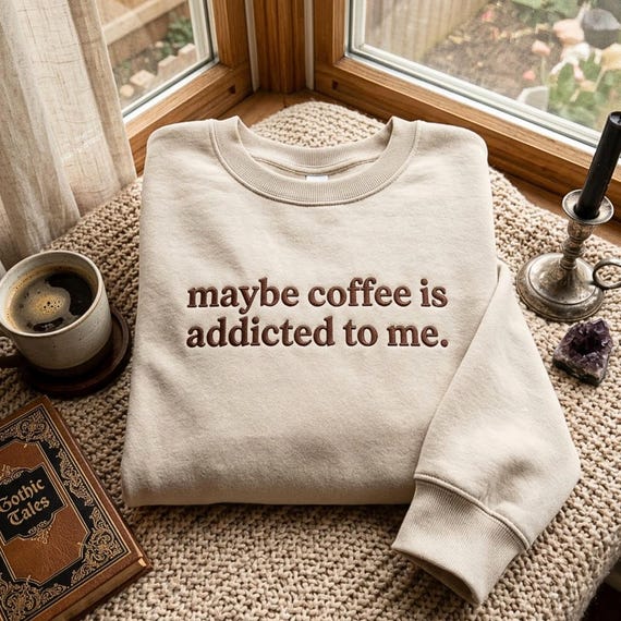 Embroidered Sweatshirt: "Maybe Coffee Is Addicted To Me" Graphic Crewneck, Coffee Lover Gift Cap