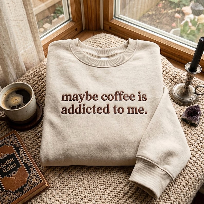 Embroidered Sweatshirt: "Maybe Coffee Is Addicted To Me" Graphic Crewneck, Coffee Lover Gift Cap image 1