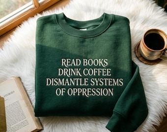 Embroidered Sweatshirt, Read Books Drink Coffee Dismantle Systems, Feminist Activism Tee