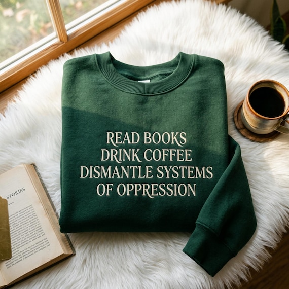 Embroidered Sweatshirt, Read Books Drink Coffee Dismantle Systems, Feminist Activism Tee