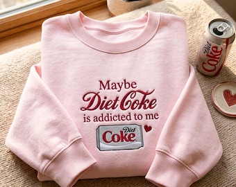 Embroidered Diet Coke Sweatshirt – Maybe Coke is Addicted to Me Graphic Tee