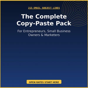 May include: A navy blue graphic with the text "215 EMAIL SUBJECT LINES" at the top. The title "The Complete Copy-Paste Pack" is in large white letters. Below, it reads "For Entrepreneurs, Small Business Owners & Marketers". A gold rectangle at the bottom says "OPEN RATES START HERE".