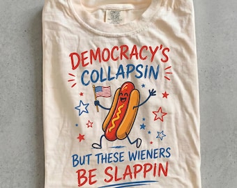 Democracy's Collapsin But These Wieners Be Slappin Shirt, Funny Hot Dog Satire T-Shirt, Comfort Colors Sarcastic Political Humor Tee