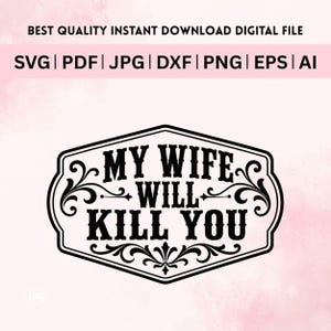 May include: A black digital graphic design featuring the text MY WIFE WILL KILL YOU in a bold serif font, enclosed within a decorative black border with ornate flourishes. The design is presented as a downloadable file format list.