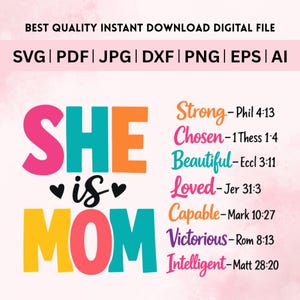 May include: A digital file design with the words "SHE is MOM" in pink, orange, teal, and yellow. Additional words include "Strong", "Chosen", "Beautiful", "Loved", "Capable", "Victorious", and "Intelligent". The file formats are SVG, PDF, JPG, DXF, PNG, EPS, and AI.