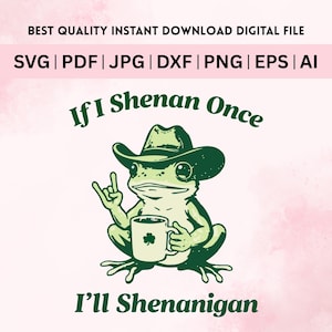 Puede incluir: Archivo digital con una rana verde con sombrero de vaquero, sosteniendo una taza con un trébol y haciendo un gesto de la mano rock-on. El texto dice "If I Shenan Once, I'll Shenanigan". Incluye tipos de archivo: SVG, PDF, JPG, DXF, PNG, EPS y AI.