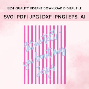 May include: Digital file with pink vertical stripes and the text "Let me tell you about my Jesus" in light blue script. The file formats available are SVG, PDF, JPG, DXF, PNG, EPS, and AI.