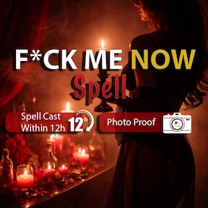 May include: An image with the text "F*CK ME NOW Spell" in white and red. The image also includes the text "Spell Cast Within 12h" and "Photo Proof". The background features candles and a woman.