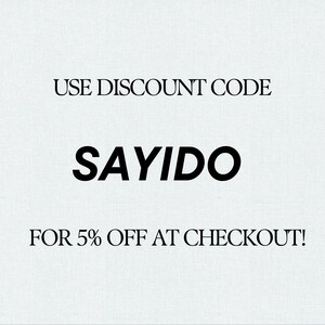 May include: White background with black text that reads: USE DISCOUNT CODE SAYIDO FOR 5% OFF AT CHECKOUT!