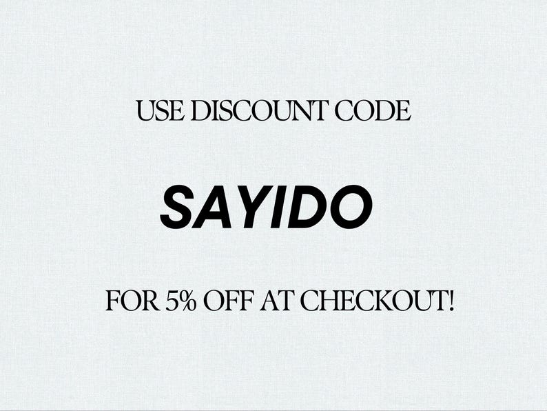 May include: White background with black text that reads: USE DISCOUNT CODE SAYIDO FOR 5% OFF AT CHECKOUT!