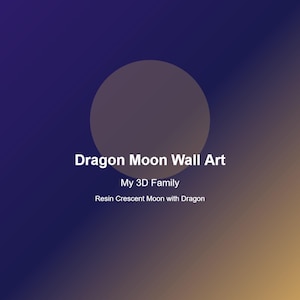 May include: A digital art piece with a gradient background of dark blue, purple, and gold. The text reads "Dragon Moon Wall Art" and "My 3D Family". Below, it says "Resin Crescent Moon with Dragon". A large, dark gray circle is in the background.