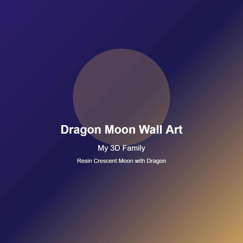 May include: A digital art piece with a gradient background of dark blue, purple, and gold. The text reads "Dragon Moon Wall Art" and "My 3D Family". Below, it says "Resin Crescent Moon with Dragon". A large, dark gray circle is in the background.