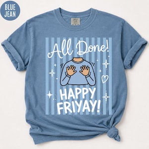 May include: A blue jean colored short-sleeve t-shirt featuring a graphic print with vertical light blue stripes. The design includes the text "All Done!" and "HAPPY FRIYAY!" above and below an illustration of a torso with hands and stars.