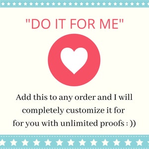 May include: A graphic with the text "DO IT FOR ME" above a red circle with a white heart. Below, text reads: "Add this to any order and I will completely customise it for you with unlimited proofs :))"