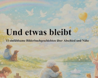Und etwas bleibt - 11 einfühlsame Bilderbuchgeschichten über Abschied und Nähe