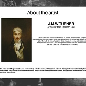 May include: A portrait of J.M.W. Turner, a British artist, is displayed on a white background with text. The text provides biographical information about the artist, including his birth and death dates. The image is part of a collection of woven fabric home decor.