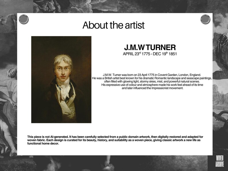May include: A portrait of J.M.W. Turner, a British artist, is displayed on a white background with text. The text provides biographical information about the artist, including his birth and death dates. The image is part of a collection of woven fabric home decor.